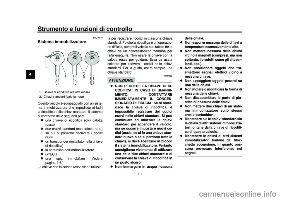 YAMAHA YZF-R1 2016 Manuale duso (in Italian) 4-1
1
2
34
5
6
7
8
9
10
11
12
Strumento e funzioni di controllo
HAU10978
Sistema immobilizzatoreQuesto veicolo è equipaggiato con un siste-
ma immobilizzatore che impedisce ai ladri
la ricodifica del YAMAHA YZF-R1 2016 Manuale duso (in Italian) 4-1
1
2
34
5
6
7
8
9
10
11
12
Strumento e funzioni di controllo
HAU10978
Sistema immobilizzatoreQuesto veicolo è equipaggiato con un siste-
ma immobilizzatore che impedisce ai ladri
la ricodifica del