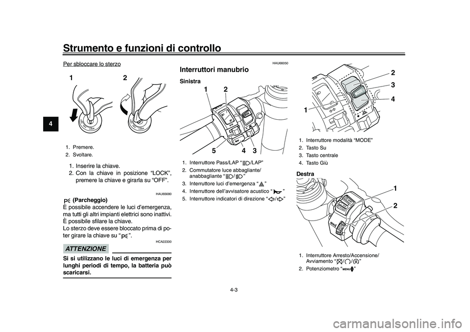 YAMAHA YZF-R1M 2016 Manuale duso (in Italian) Strumento e funzioni di controllo
4-3
1
2
34
5
6
7
8
9
10
11
12
Per sbloccare lo sterzo1. Inserire la chiave.
2. Con la chiave in posizione “LOCK”, premere la chiave e girarla su “OFF”.
HAU656 YAMAHA YZF-R1M 2016 Manuale duso (in Italian) Strumento e funzioni di controllo
4-3
1
2
34
5
6
7
8
9
10
11
12
Per sbloccare lo sterzo1. Inserire la chiave.
2. Con la chiave in posizione “LOCK”, premere la chiave e girarla su “OFF”.
HAU656