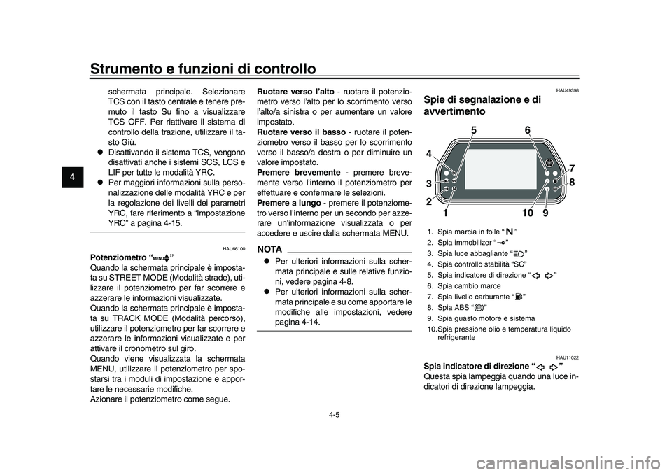 YAMAHA YZF-R1M 2016 Manuale duso (in Italian) Strumento e funzioni di controllo
4-5
1
2
34
5
6
7
8
9
10
11
12
schermata principale. Selezionare
TCS con il tasto centrale e tenere pre-
muto il tasto Su fino a visualizzare
TCS OFF. Per riattivare i YAMAHA YZF-R1M 2016 Manuale duso (in Italian) Strumento e funzioni di controllo
4-5
1
2
34
5
6
7
8
9
10
11
12
schermata principale. Selezionare
TCS con il tasto centrale e tenere pre-
muto il tasto Su fino a visualizzare
TCS OFF. Per riattivare i