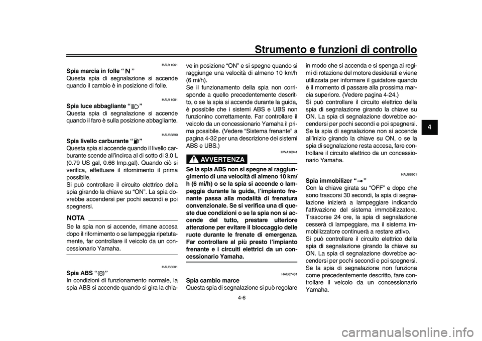 YAMAHA YZF-R1M 2016 Manuale duso (in Italian) Strumento e funzioni di controllo
4-6
1
2
345
6
7
8
9
10
11
12
HAU11061
Spia marcia in folle “ ”
Questa spia di segnalazione si accende
quando il cambio è in posizione di folle.
HAU11081
Spia luc YAMAHA YZF-R1M 2016 Manuale duso (in Italian) Strumento e funzioni di controllo
4-6
1
2
345
6
7
8
9
10
11
12
HAU11061
Spia marcia in folle “ ”
Questa spia di segnalazione si accende
quando il cambio è in posizione di folle.
HAU11081
Spia luc