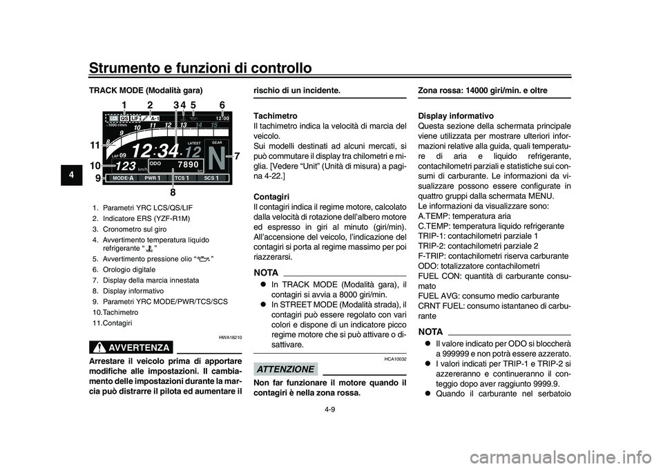 YAMAHA YZF-R1 2016 Manuale duso (in Italian) Strumento e funzioni di controllo
4-9
1
2
34
5
6
7
8
9
10
11
12
TRACK MODE (Modalità gara)
AVVERTENZA
HWA18210
Arrestare il veicolo prima di apportare
modifiche alle impostazioni. Il cambia-
mento de YAMAHA YZF-R1 2016 Manuale duso (in Italian) Strumento e funzioni di controllo
4-9
1
2
34
5
6
7
8
9
10
11
12
TRACK MODE (Modalità gara)
AVVERTENZA
HWA18210
Arrestare il veicolo prima di apportare
modifiche alle impostazioni. Il cambia-
mento de