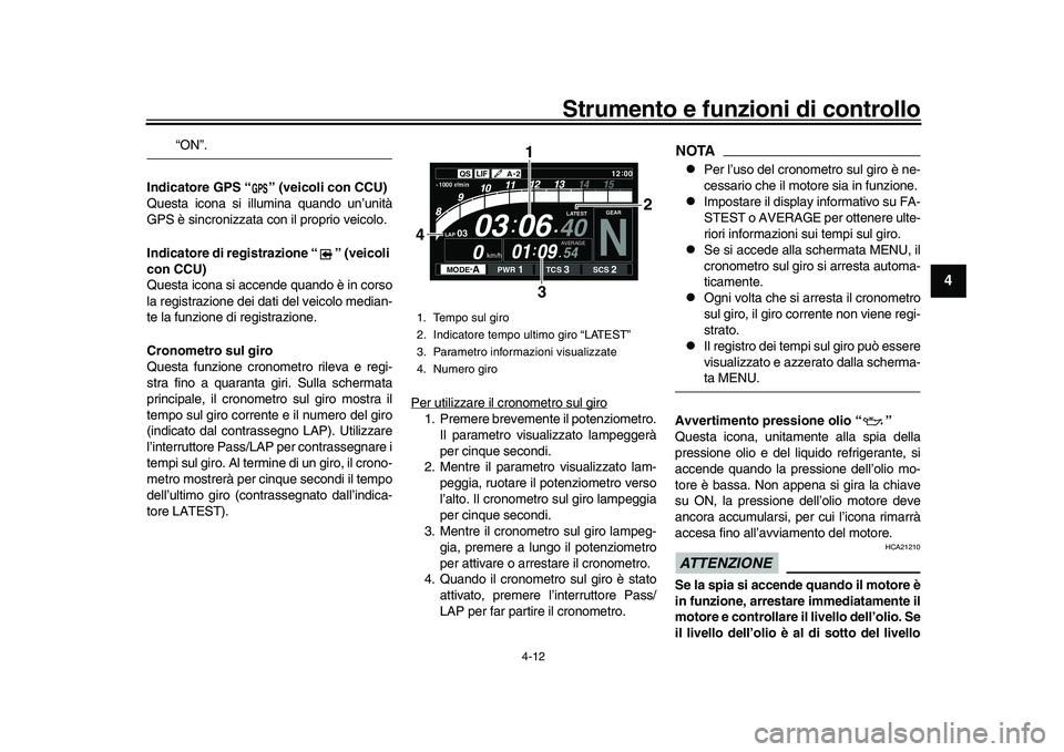 YAMAHA YZF-R1M 2016 Manuale duso (in Italian) Strumento e funzioni di controllo
4-12
1
2
345
6
7
8
9
10
11
12
“ON”.
Indicatore GPS “ ” (veicoli con CCU)
Questa icona si illumina quando un’unità
GPS è sincronizzata con il proprio veico YAMAHA YZF-R1M 2016 Manuale duso (in Italian) Strumento e funzioni di controllo
4-12
1
2
345
6
7
8
9
10
11
12
“ON”.
Indicatore GPS “ ” (veicoli con CCU)
Questa icona si illumina quando un’unità
GPS è sincronizzata con il proprio veico