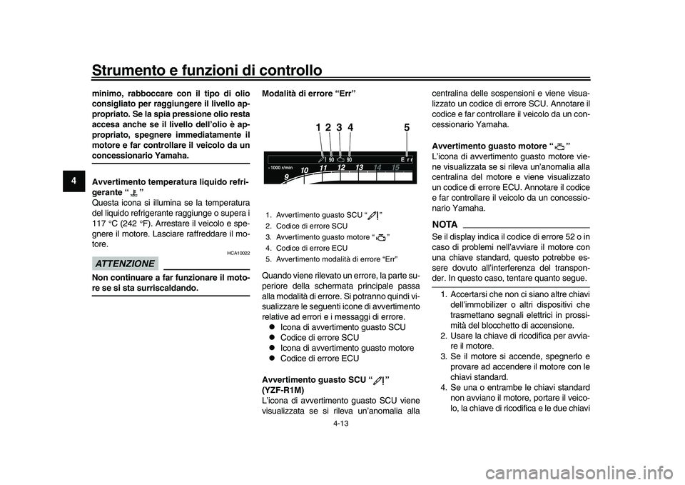 YAMAHA YZF-R1M 2016 Manuale duso (in Italian) Strumento e funzioni di controllo
4-13
1
2
34
5
6
7
8
9
10
11
12
minimo, rabboccare con il tipo di olio
consigliato per raggiungere il livello ap-
propriato. Se la spia pressione olio resta
accesa anc YAMAHA YZF-R1M 2016 Manuale duso (in Italian) Strumento e funzioni di controllo
4-13
1
2
34
5
6
7
8
9
10
11
12
minimo, rabboccare con il tipo di olio
consigliato per raggiungere il livello ap-
propriato. Se la spia pressione olio resta
accesa anc