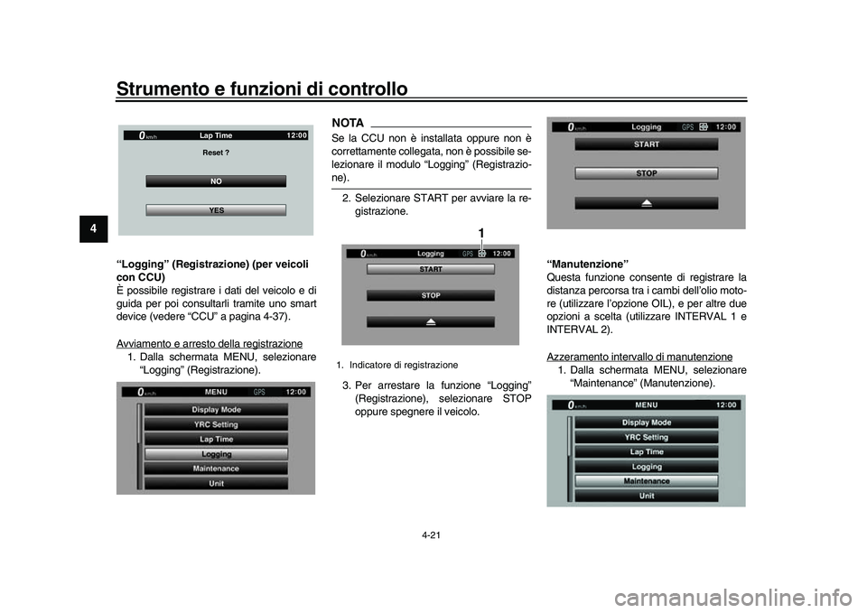 YAMAHA YZF-R1M 2016  Manuale duso (in Italian) Strumento e funzioni di controllo
4-21
1
2
34
5
6
7
8
9
10
11
12
“Logging” (Registraz ione) (per veicoli 
con CCU)
È possibile registrare i dati del veicolo e di
guida per poi consultarli tramite