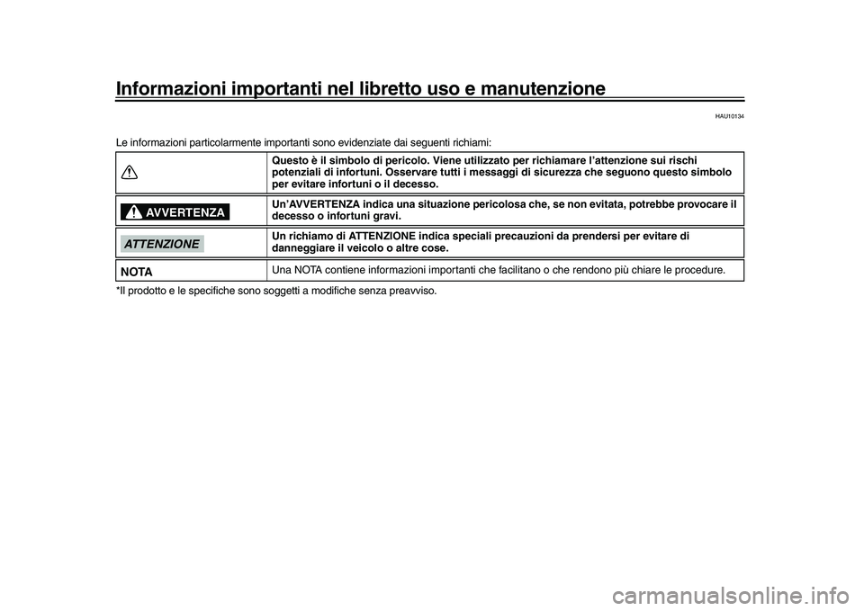 YAMAHA YZF-R1 2016 Manuale duso (in Italian) Informazioni importanti nel libretto uso e manutenzione
HAU10134
Le informazioni particolarmente importanti sono evidenziate dai seguenti richiami:
*Il prodotto e le specif iche sono soggetti a modi YAMAHA YZF-R1 2016 Manuale duso (in Italian) Informazioni importanti nel libretto uso e manutenzione
HAU10134
Le informazioni particolarmente importanti sono evidenziate dai seguenti richiami:
*Il prodotto e le specif iche sono soggetti a modi