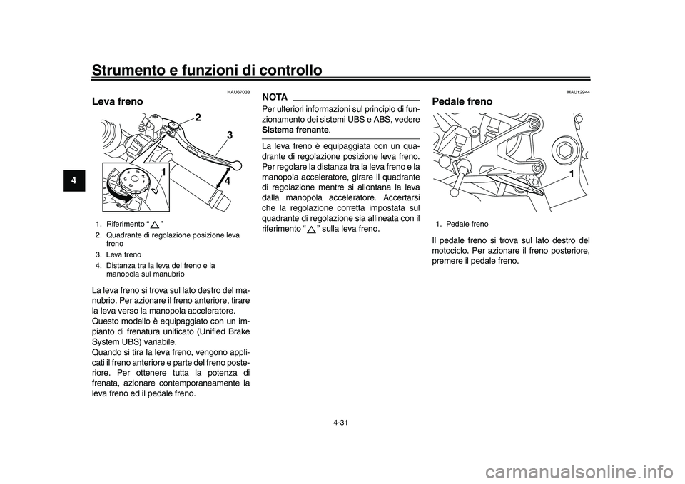 YAMAHA YZF-R1M 2016 Manuale duso (in Italian) Strumento e funzioni di controllo
4-31
1
2
34
5
6
7
8
9
10
11
12
HAU67033
Leva frenoLa leva freno si trova sul lato destro del ma-
nubrio. Per azionare il freno anteriore, tirare
la leva verso la mano YAMAHA YZF-R1M 2016 Manuale duso (in Italian) Strumento e funzioni di controllo
4-31
1
2
34
5
6
7
8
9
10
11
12
HAU67033
Leva frenoLa leva freno si trova sul lato destro del ma-
nubrio. Per azionare il freno anteriore, tirare
la leva verso la mano