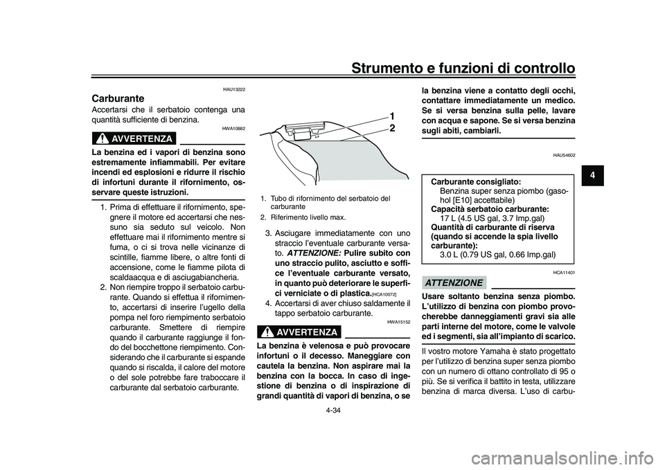 YAMAHA YZF-R1 2016 Manuale duso (in Italian) Strumento e funzioni di controllo
4-34
1
2
345
6
7
8
9
10
11
12
HAU13222
CarburanteAccertarsi che il serbatoio contenga una
quantità sufficiente di benzina.
AVVERTENZA
HWA10882
La benzina ed i vapori YAMAHA YZF-R1 2016 Manuale duso (in Italian) Strumento e funzioni di controllo
4-34
1
2
345
6
7
8
9
10
11
12
HAU13222
CarburanteAccertarsi che il serbatoio contenga una
quantità sufficiente di benzina.
AVVERTENZA
HWA10882
La benzina ed i vapori