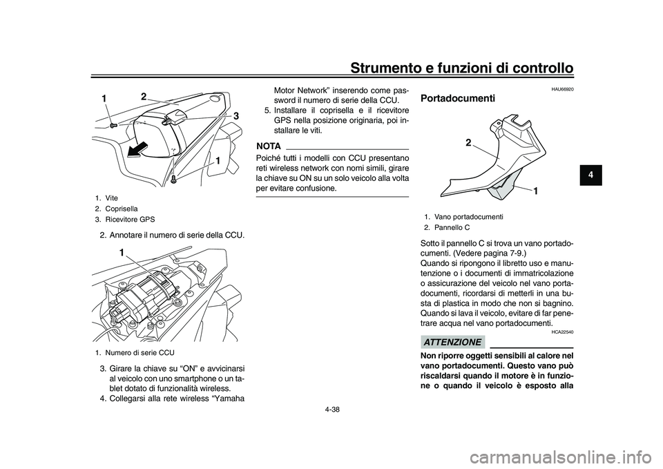 YAMAHA YZF-R1 2016 Manuale duso (in Italian) Strumento e funzioni di controllo
4-38
1
2
345
6
7
8
9
10
11
12
2. Annotare il numero di serie della CCU.
3. Girare la chiave su “ON” e avvicinarsi al veicolo con uno smartphone o un ta-
blet dota YAMAHA YZF-R1 2016 Manuale duso (in Italian) Strumento e funzioni di controllo
4-38
1
2
345
6
7
8
9
10
11
12
2. Annotare il numero di serie della CCU.
3. Girare la chiave su “ON” e avvicinarsi al veicolo con uno smartphone o un ta-
blet dota