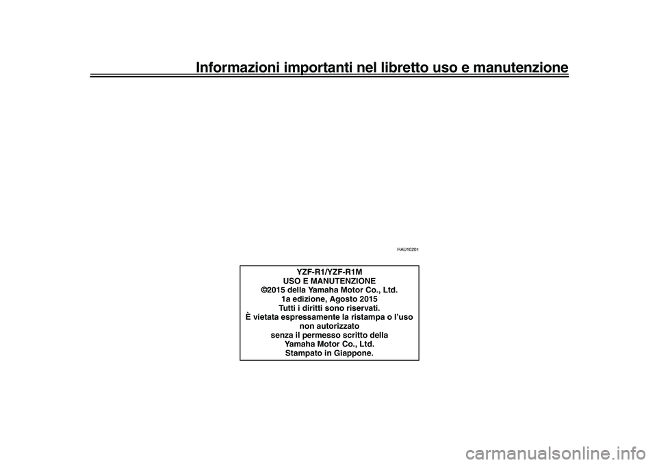 YAMAHA YZF-R1 2016  Manuale duso (in Italian) Informazioni importanti nel libretto uso e manutenzione
HAU10201
YZF-R1/YZF-R1M
USO E MANUTENZIONE
©2015 della Yamaha Motor Co., Ltd.
1a edizione, Agosto 2015
Tutti i diritti sono riservati.
È vieta