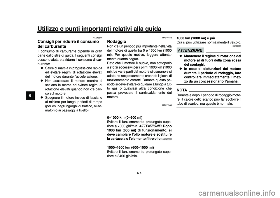YAMAHA YZF-R1M 2016 Manuale duso (in Italian) Utilizzo e punti importanti relativi alla guida
6-4
1
2
3
4
56
7
8
9
10
11
12
HAU16811
Consigli per ridurre il consumo
del carburanteIl consumo di carburante dipende in gran
parte dallo stile di guid YAMAHA YZF-R1M 2016 Manuale duso (in Italian) Utilizzo e punti importanti relativi alla guida
6-4
1
2
3
4
56
7
8
9
10
11
12
HAU16811
Consigli per ridurre il consumo
del carburanteIl consumo di carburante dipende in gran
parte dallo stile di guid