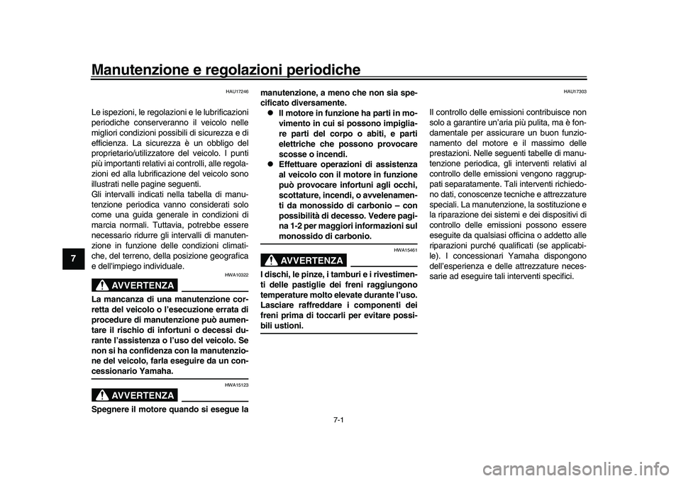 YAMAHA YZF-R1M 2016 Manuale duso (in Italian) 7-1
1
2
3
4
5
67
8
9
10
11
12
Manutenzione e regolazioni periodiche
HAU17246
Le ispezioni, le regolazioni e le lubrificazioni
periodiche conserveranno il veicolo nelle
migliori condizioni possibili di YAMAHA YZF-R1M 2016 Manuale duso (in Italian) 7-1
1
2
3
4
5
67
8
9
10
11
12
Manutenzione e regolazioni periodiche
HAU17246
Le ispezioni, le regolazioni e le lubrificazioni
periodiche conserveranno il veicolo nelle
migliori condizioni possibili di