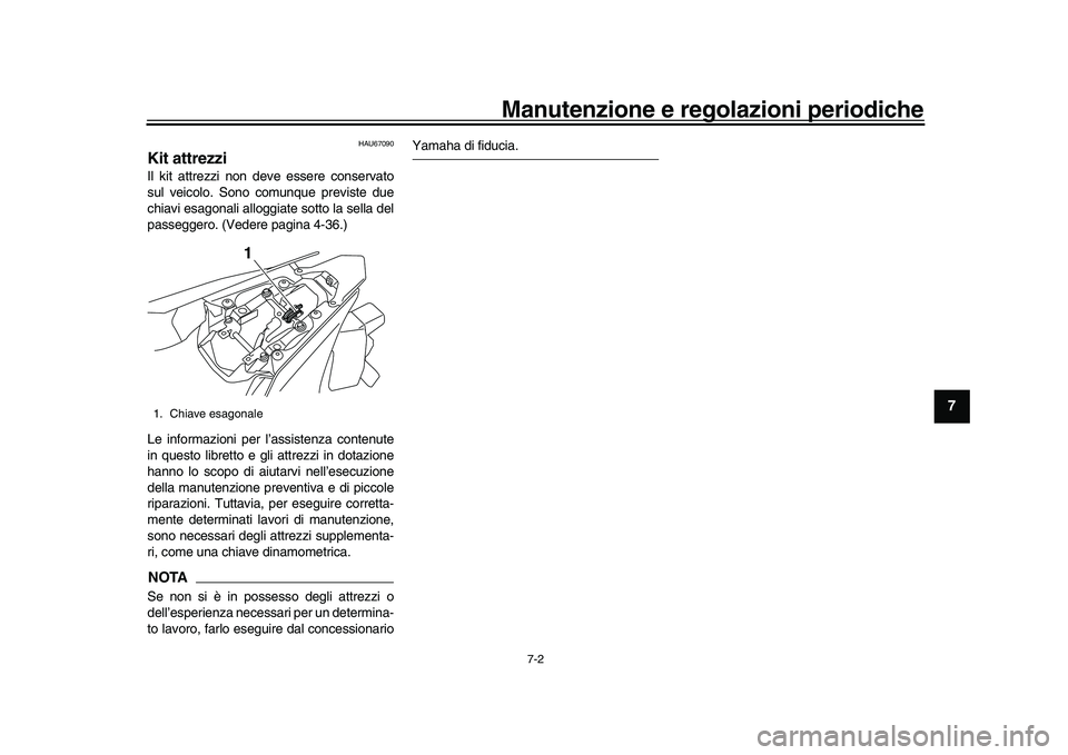 YAMAHA YZF-R1M 2016 Manuale duso (in Italian) Manutenzione e regolazioni periodiche
7-2
1
2
3
4
5
678
9
10
11
12
HAU67090
Kit attrezziIl kit attrezzi non deve essere conservato
sul veicolo. Sono co munque previste due
chiavi esagonali alloggiate YAMAHA YZF-R1M 2016 Manuale duso (in Italian) Manutenzione e regolazioni periodiche
7-2
1
2
3
4
5
678
9
10
11
12
HAU67090
Kit attrezziIl kit attrezzi non deve essere conservato
sul veicolo. Sono co munque previste due
chiavi esagonali alloggiate