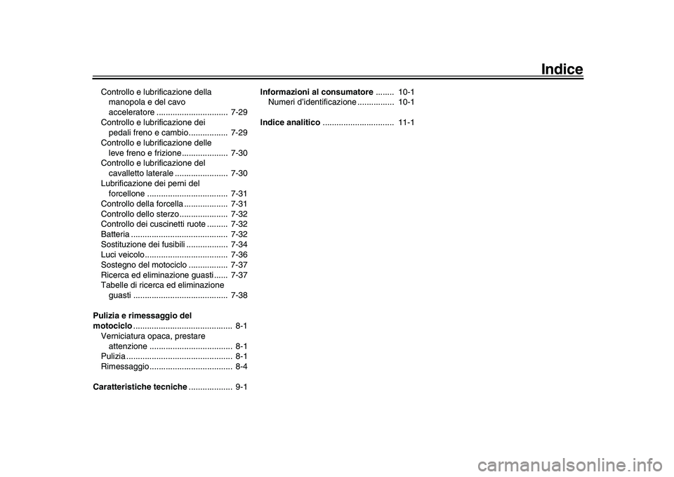 YAMAHA YZF-R1 2016  Manuale duso (in Italian) Indice
Controllo e lubrificazione della manopola e del cavo 
acceleratore ...............................  7-29
Controllo e lubrificazione dei  pedali freno e cambio.................  7-29
Controllo e