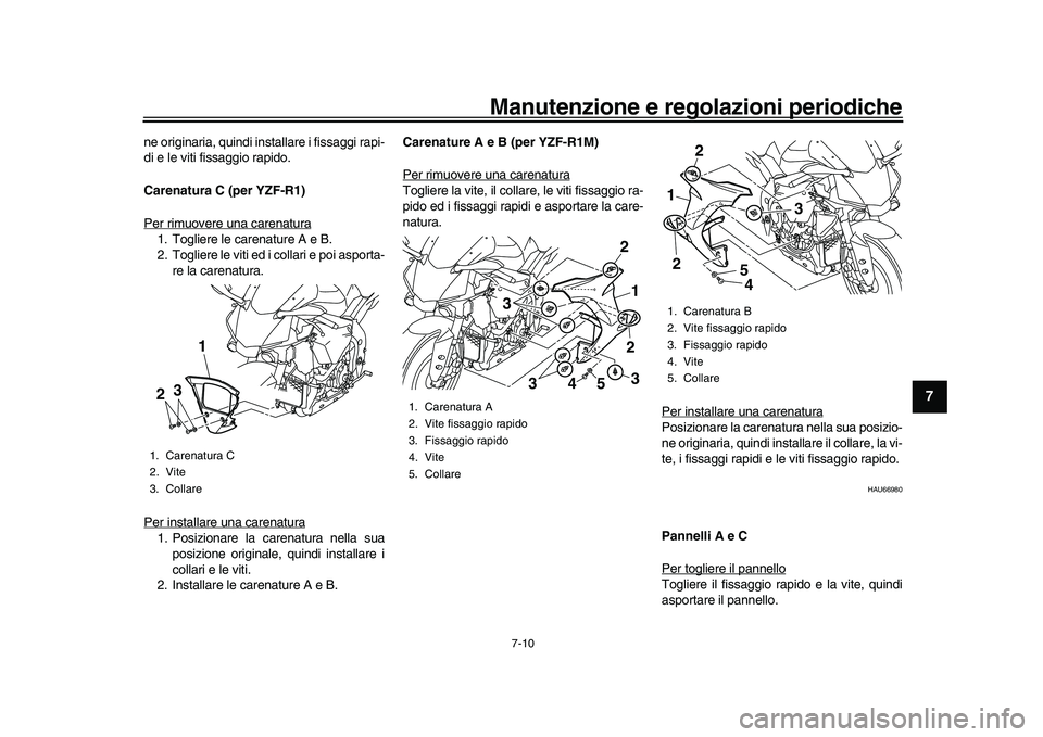YAMAHA YZF-R1M 2016 Manuale duso (in Italian) Manutenzione e regolazioni periodiche
7-10
1
2
3
4
5
678
9
10
11
12
ne originaria, quindi installare i fissaggi rapi-
di e le viti fissaggio rapido.
Carenatura C (per YZF-R1)
Per rimuovere una carenat YAMAHA YZF-R1M 2016 Manuale duso (in Italian) Manutenzione e regolazioni periodiche
7-10
1
2
3
4
5
678
9
10
11
12
ne originaria, quindi installare i fissaggi rapi-
di e le viti fissaggio rapido.
Carenatura C (per YZF-R1)
Per rimuovere una carenat