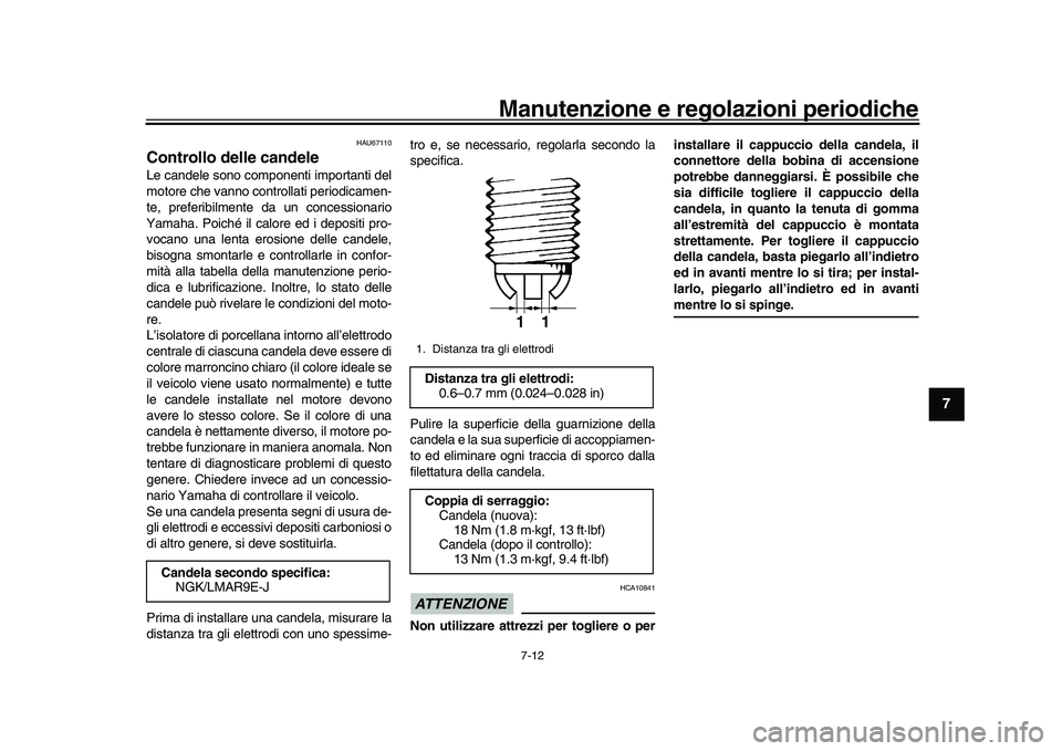 YAMAHA YZF-R1M 2016 Manuale duso (in Italian) Manutenzione e regolazioni periodiche
7-12
1
2
3
4
5
678
9
10
11
12
HAU67110
Controllo delle candeleLe candele sono componenti importanti del
motore che vanno controllati periodicamen-
te, preferibilm YAMAHA YZF-R1M 2016 Manuale duso (in Italian) Manutenzione e regolazioni periodiche
7-12
1
2
3
4
5
678
9
10
11
12
HAU67110
Controllo delle candeleLe candele sono componenti importanti del
motore che vanno controllati periodicamen-
te, preferibilm