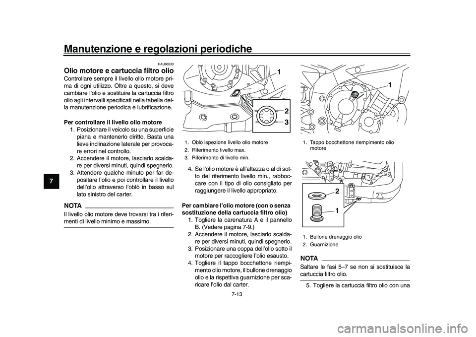 YAMAHA YZF-R1M 2016 Manuale duso (in Italian) Manutenzione e regolazioni periodiche
7-13
1
2
3
4
5
67
8
9
10
11
12
HAU66533
Olio motore e cartuccia filtro olioControllare sempre il livello olio motore pri-
ma di ogni utilizzo. Oltre a questo, si YAMAHA YZF-R1M 2016 Manuale duso (in Italian) Manutenzione e regolazioni periodiche
7-13
1
2
3
4
5
67
8
9
10
11
12
HAU66533
Olio motore e cartuccia filtro olioControllare sempre il livello olio motore pri-
ma di ogni utilizzo. Oltre a questo, si