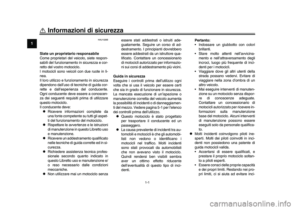 YAMAHA YZF-R1 2016  Manuale duso (in Italian) 1-1
1
2
3
4
5
6
7
8
9
10
11
12
Informazioni di sicurezza
HAU1028B
Siate un propriet ario responsabile
Come proprietari del veicolo, siete respon-
sabili del funzionamento in sicurezza e cor-
retto del