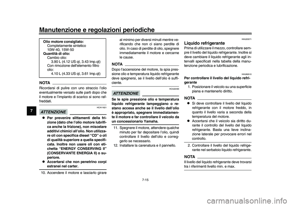 YAMAHA YZF-R1M 2016 Manuale duso (in Italian) Manutenzione e regolazioni periodiche
7-15
1
2
3
4
5
67
8
9
10
11
12
NOTARicordarsi di pulire con uno straccio l’olio
eventualmente versato sulle parti dopo che
il motore e l’impianto di scarico s YAMAHA YZF-R1M 2016 Manuale duso (in Italian) Manutenzione e regolazioni periodiche
7-15
1
2
3
4
5
67
8
9
10
11
12
NOTARicordarsi di pulire con uno straccio l’olio
eventualmente versato sulle parti dopo che
il motore e l’impianto di scarico s