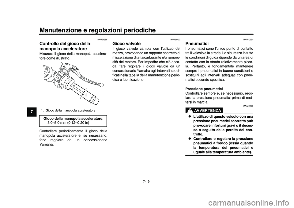 YAMAHA YZF-R1M 2016 Manuale duso (in Italian) Manutenzione e regolazioni periodiche
7-19
1
2
3
4
5
67
8
9
10
11
12
HAU21386
Controllo del gioco della
manopola acceleratoreMisurare il gioco della manopola accelera-
tore come illustrato.
Controlla YAMAHA YZF-R1M 2016 Manuale duso (in Italian) Manutenzione e regolazioni periodiche
7-19
1
2
3
4
5
67
8
9
10
11
12
HAU21386
Controllo del gioco della
manopola acceleratoreMisurare il gioco della manopola accelera-
tore come illustrato.
Controlla