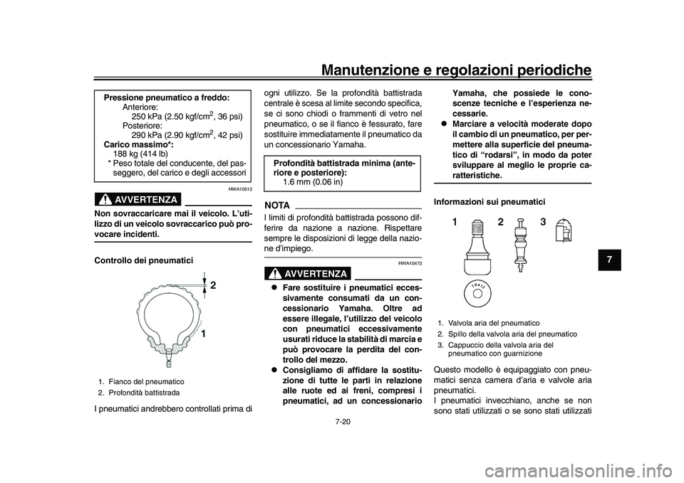 YAMAHA YZF-R1M 2016 Manuale duso (in Italian) Manutenzione e regolazioni periodiche
7-20
1
2
3
4
5
678
9
10
11
12
AVVERTENZA
HWA10512
Non sovraccaricare mai il veicolo. L’uti-
lizzo di un veicolo sovraccarico può pro-vocare incidenti.
Controll YAMAHA YZF-R1M 2016 Manuale duso (in Italian) Manutenzione e regolazioni periodiche
7-20
1
2
3
4
5
678
9
10
11
12
AVVERTENZA
HWA10512
Non sovraccaricare mai il veicolo. L’uti-
lizzo di un veicolo sovraccarico può pro-vocare incidenti.
Controll