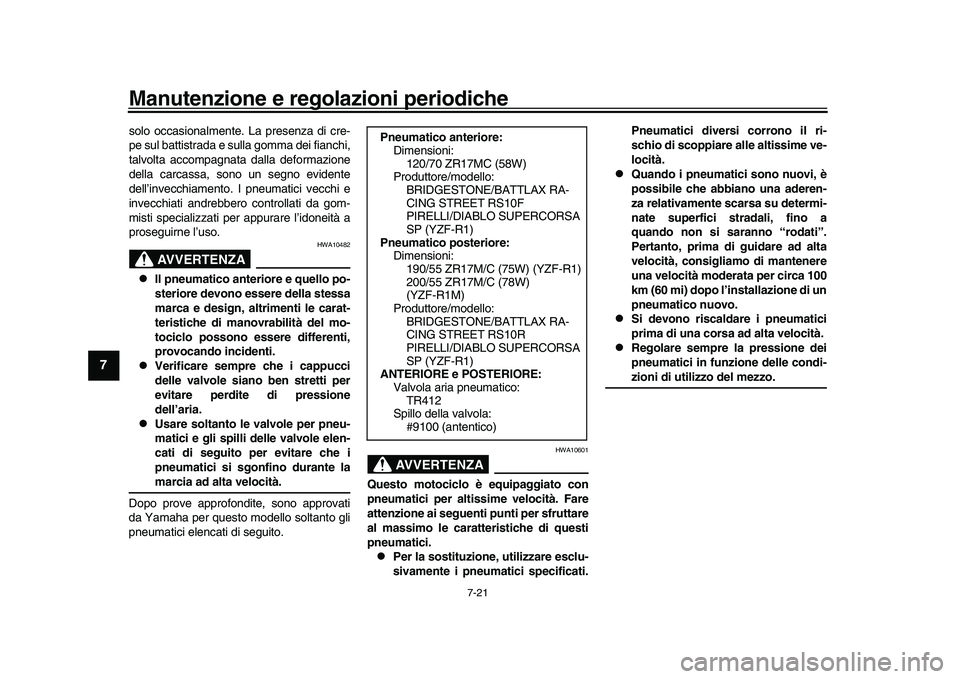 YAMAHA YZF-R1M 2016 Manuale duso (in Italian) Manutenzione e regolazioni periodiche
7-21
1
2
3
4
5
67
8
9
10
11
12
solo occasionalmente. La presenza di cre-
pe sul battistrada e sulla gomma dei fianchi,
talvolta accompagnata dalla deformazione
de YAMAHA YZF-R1M 2016 Manuale duso (in Italian) Manutenzione e regolazioni periodiche
7-21
1
2
3
4
5
67
8
9
10
11
12
solo occasionalmente. La presenza di cre-
pe sul battistrada e sulla gomma dei fianchi,
talvolta accompagnata dalla deformazione
de