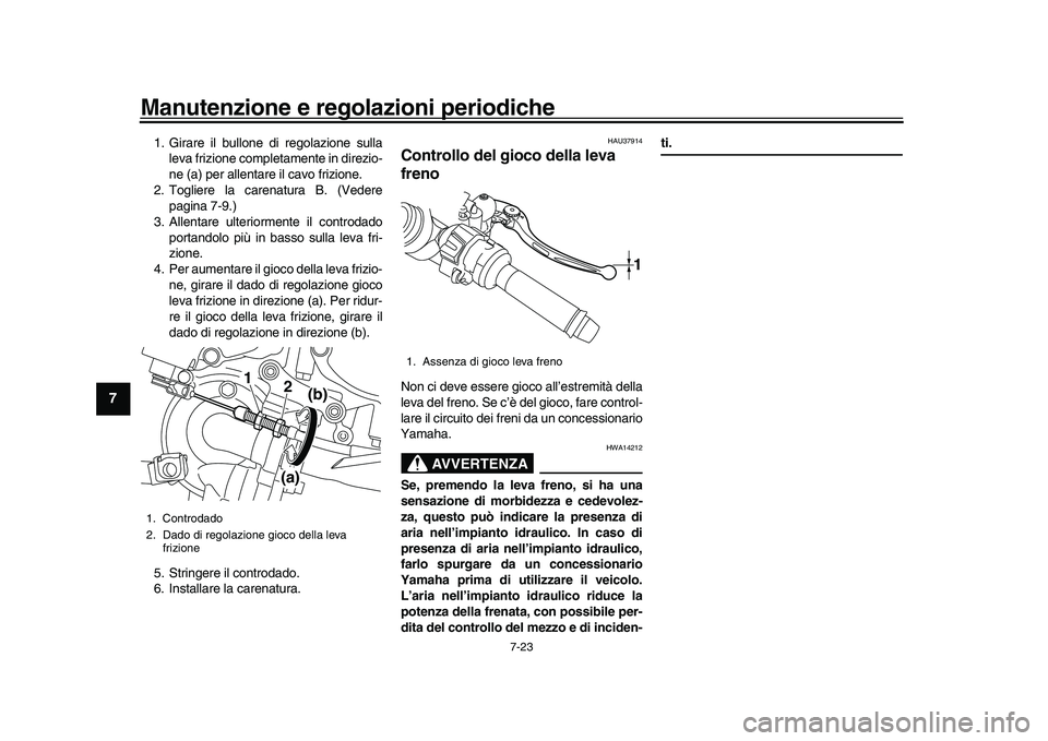YAMAHA YZF-R1M 2016 Manuale duso (in Italian) Manutenzione e regolazioni periodiche
7-23
1
2
3
4
5
67
8
9
10
11
12
1. Girare il bullone di regolazione sulla leva frizione completamente in direzio-
ne (a) per allentare il cavo frizione.
2. Toglier YAMAHA YZF-R1M 2016 Manuale duso (in Italian) Manutenzione e regolazioni periodiche
7-23
1
2
3
4
5
67
8
9
10
11
12
1. Girare il bullone di regolazione sulla leva frizione completamente in direzio-
ne (a) per allentare il cavo frizione.
2. Toglier