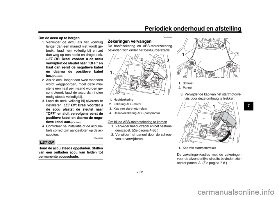 YAMAHA YZF-R1M 2016  Instructieboekje (in Dutch) Periodiek onderhoud en afstelling
7-32
1
2
3
4
5
678
9
10
11
12
Om de accu op te bergen 1. Verwijder de accu als het voertuig
langer dan een maand niet wordt ge-
bruikt, laad hem volledig bij en zet
d