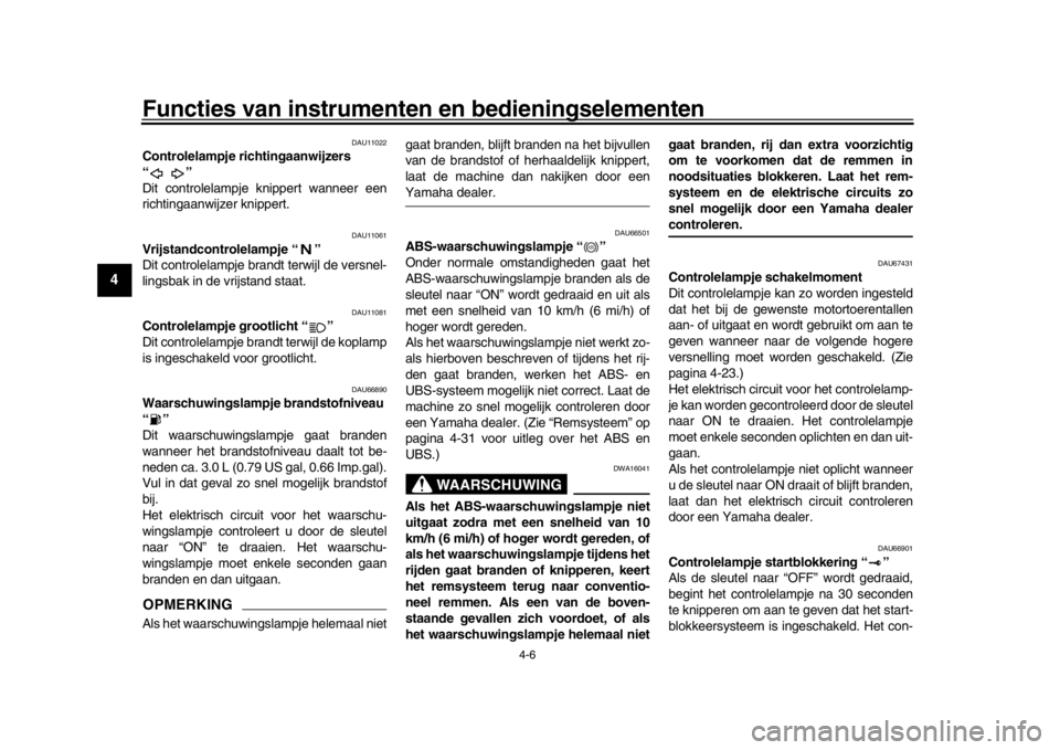 YAMAHA YZF-R1M 2016  Instructieboekje (in Dutch) Functies van instrumenten en bedieningselementen
4-6
1
2
34
5
6
7
8
9
10
11
12
DAU11022
Controlelampje richtingaanwijzers 
“”
Dit controlelampje knippert wanneer een
richtingaanwijzer knippert.
DA