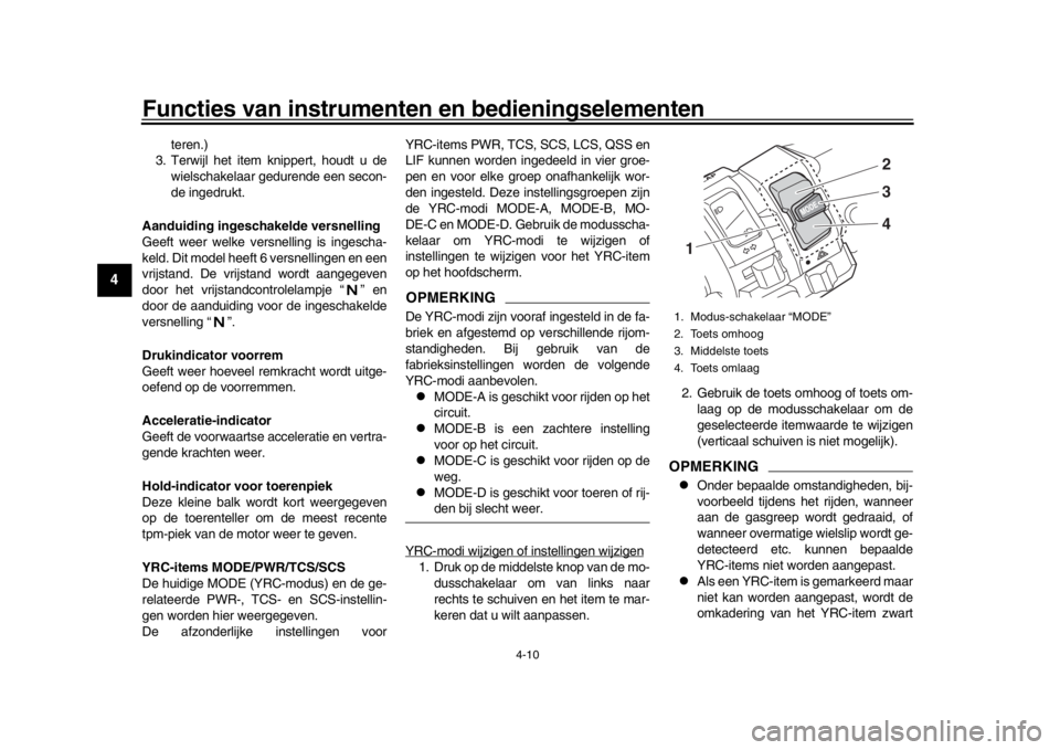 YAMAHA YZF-R1 2016 Instructieboekje (in Dutch) Functies van instrumenten en bedieningselementen
4-10
1
2
34
5
6
7
8
9
10
11
12
teren.)
3. Terwijl het item knippert, houdt u de
wielschakelaar gedurende een secon-
de ingedrukt.
Aanduiding ingeschake YAMAHA YZF-R1 2016 Instructieboekje (in Dutch) Functies van instrumenten en bedieningselementen
4-10
1
2
34
5
6
7
8
9
10
11
12
teren.)
3. Terwijl het item knippert, houdt u de
wielschakelaar gedurende een secon-
de ingedrukt.
Aanduiding ingeschake