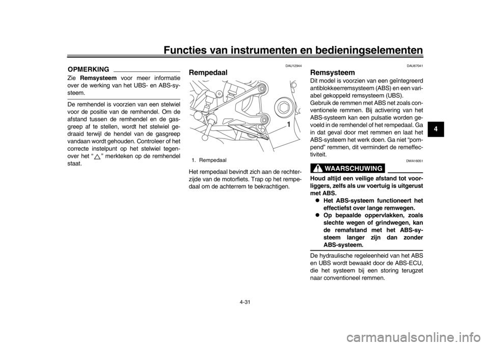 YAMAHA YZF-R1M 2016  Instructieboekje (in Dutch) Functies van instrumenten en bedieningselementen
4-31
1
2
345
6
7
8
9
10
11
12
OPMERKINGZie  Remsysteem  voor meer informatie
over de werking van het UBS- en ABS-sy-steem.
De remhendel is voorzien van
