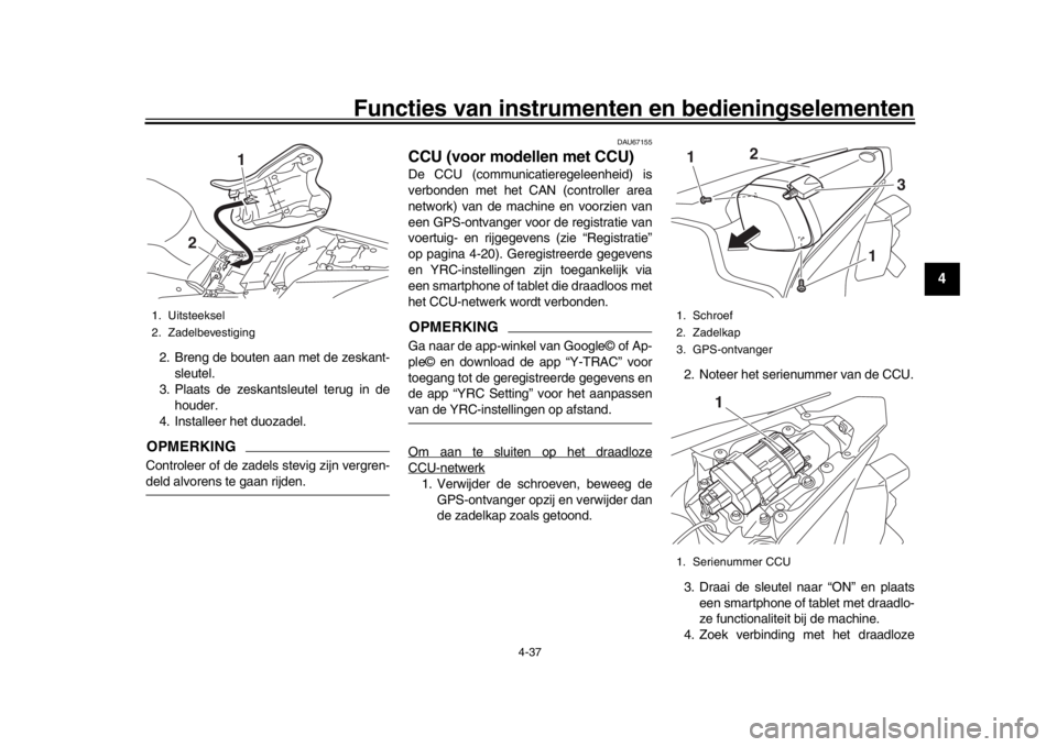 YAMAHA YZF-R1 2016  Instructieboekje (in Dutch) Functies van instrumenten en bedieningselementen
4-37
1
2
345
6
7
8
9
10
11
12
2. Breng de bouten aan met de zeskant- sleutel.
3. Plaats de zeskantsleutel terug in de houder.
4. Installeer het duozade