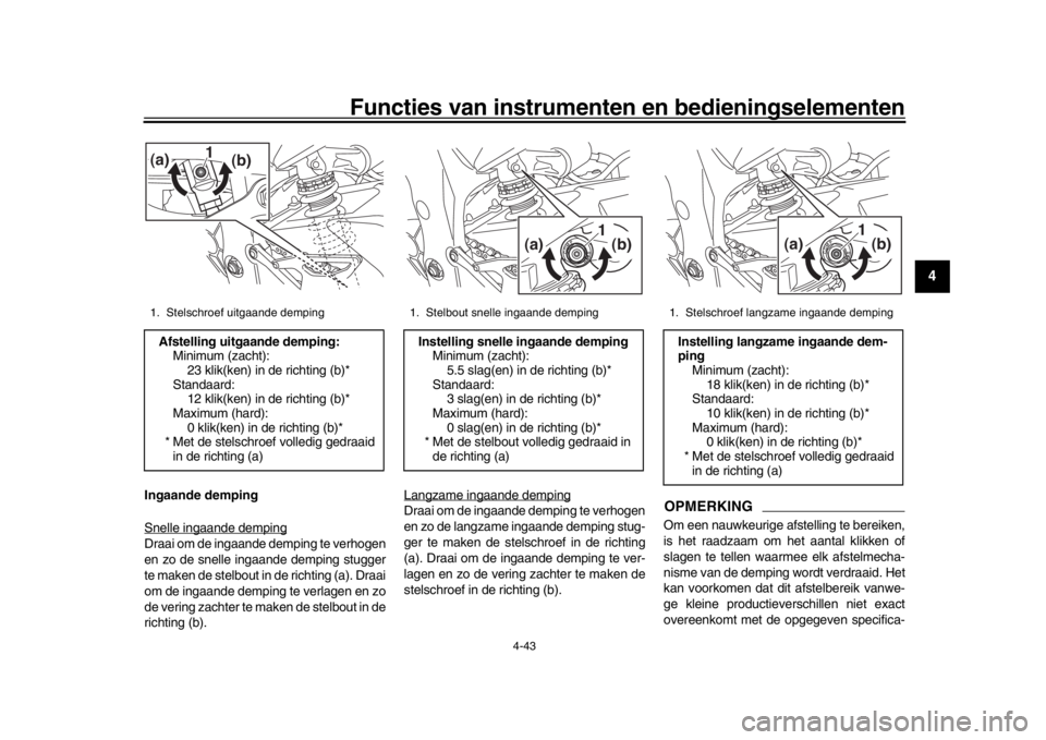YAMAHA YZF-R1 2016 Instructieboekje (in Dutch) Functies van instrumenten en bedieningselementen
4-43
1
2
345
6
7
8
9
10
11
12
Ingaande demping
Snelle ingaande dempingDraai om de ingaande demping te verhogen
en zo de snelle ingaande demping stugger YAMAHA YZF-R1 2016 Instructieboekje (in Dutch) Functies van instrumenten en bedieningselementen
4-43
1
2
345
6
7
8
9
10
11
12
Ingaande demping
Snelle ingaande dempingDraai om de ingaande demping te verhogen
en zo de snelle ingaande demping stugger