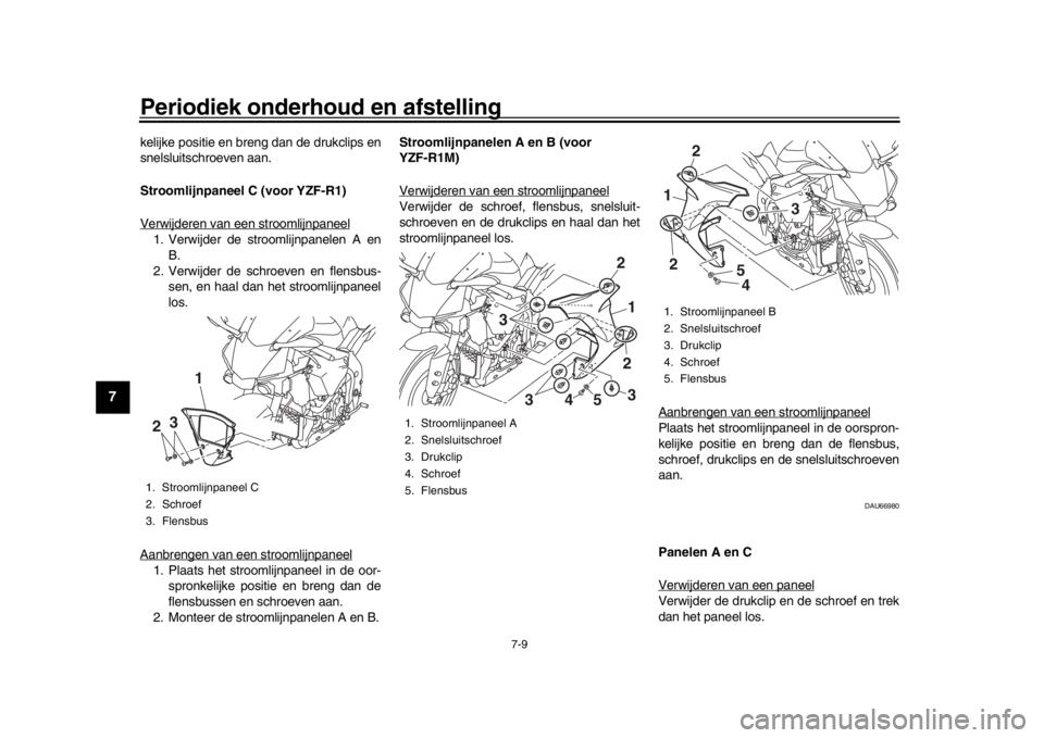 YAMAHA YZF-R1 2016 Instructieboekje (in Dutch) Periodiek onderhoud en afstelling
7-9
1
2
3
4
5
67
8
9
10
11
12
kelijke positie en breng dan de drukclips en
snelsluitschroeven aan.
Stroomlijnpaneel C (voor YZF-R1)
Verwijderen van een stroomlijnpane YAMAHA YZF-R1 2016 Instructieboekje (in Dutch) Periodiek onderhoud en afstelling
7-9
1
2
3
4
5
67
8
9
10
11
12
kelijke positie en breng dan de drukclips en
snelsluitschroeven aan.
Stroomlijnpaneel C (voor YZF-R1)
Verwijderen van een stroomlijnpane
