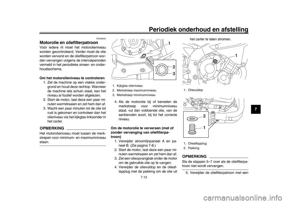 YAMAHA YZF-R1 2016 Instructieboekje (in Dutch) Periodiek onderhoud en afstelling
7-12
1
2
3
4
5
678
9
10
11
12
DAU66533
Motorolie en oliefilterpatroonVóór iedere rit moet het motorolieniveau
worden gecontroleerd. Verder moet de olie
worden verve YAMAHA YZF-R1 2016 Instructieboekje (in Dutch) Periodiek onderhoud en afstelling
7-12
1
2
3
4
5
678
9
10
11
12
DAU66533
Motorolie en oliefilterpatroonVóór iedere rit moet het motorolieniveau
worden gecontroleerd. Verder moet de olie
worden verve