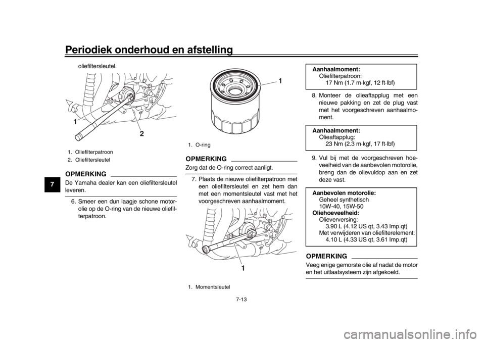 YAMAHA YZF-R1 2016 Instructieboekje (in Dutch) Periodiek onderhoud en afstelling
7-13
1
2
3
4
5
67
8
9
10
11
12
oliefiltersleutel.
OPMERKINGDe Yamaha dealer kan een oliefiltersleutelleveren. 6. Smeer een dun laagje schone motor- olie op de O-ring YAMAHA YZF-R1 2016 Instructieboekje (in Dutch) Periodiek onderhoud en afstelling
7-13
1
2
3
4
5
67
8
9
10
11
12
oliefiltersleutel.
OPMERKINGDe Yamaha dealer kan een oliefiltersleutelleveren. 6. Smeer een dun laagje schone motor- olie op de O-ring