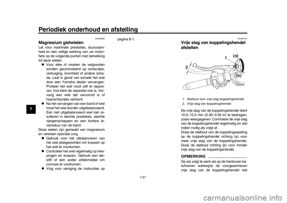 YAMAHA YZF-R1 2016 Instructieboekje (in Dutch) Periodiek onderhoud en afstelling
7-21
1
2
3
4
5
67
8
9
10
11
12
DAU66460
Magnesium gietwielenLet voor maximale prestaties, duurzaam-
heid en een veilige werking van uw motor-
fiets op de volgende pun YAMAHA YZF-R1 2016 Instructieboekje (in Dutch) Periodiek onderhoud en afstelling
7-21
1
2
3
4
5
67
8
9
10
11
12
DAU66460
Magnesium gietwielenLet voor maximale prestaties, duurzaam-
heid en een veilige werking van uw motor-
fiets op de volgende pun