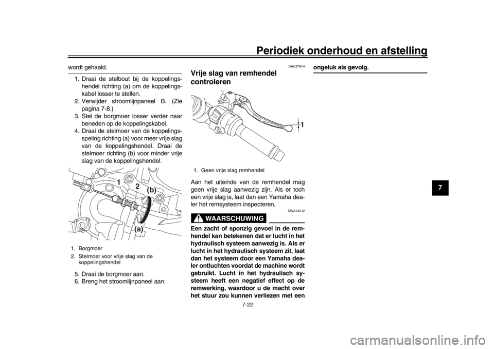 YAMAHA YZF-R1 2016 Instructieboekje (in Dutch) Periodiek onderhoud en afstelling
7-22
1
2
3
4
5
678
9
10
11
12
wordt gehaald. 1. Draai de stelbout bij de koppelings- hendel richting (a) om de koppelings-
kabel losser te stellen.
2. Verwijder stroo YAMAHA YZF-R1 2016 Instructieboekje (in Dutch) Periodiek onderhoud en afstelling
7-22
1
2
3
4
5
678
9
10
11
12
wordt gehaald. 1. Draai de stelbout bij de koppelings- hendel richting (a) om de koppelings-
kabel losser te stellen.
2. Verwijder stroo