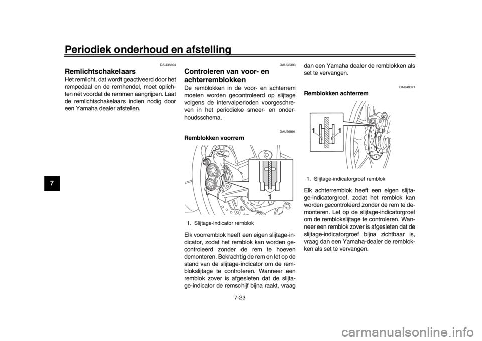 YAMAHA YZF-R1 2016 Instructieboekje (in Dutch) Periodiek onderhoud en afstelling
7-23
1
2
3
4
5
67
8
9
10
11
12
DAU36504
RemlichtschakelaarsHet remlicht, dat wordt geactiveerd door het
rempedaal en de remhendel, moet oplich-
ten nét voordat de re YAMAHA YZF-R1 2016 Instructieboekje (in Dutch) Periodiek onderhoud en afstelling
7-23
1
2
3
4
5
67
8
9
10
11
12
DAU36504
RemlichtschakelaarsHet remlicht, dat wordt geactiveerd door het
rempedaal en de remhendel, moet oplich-
ten nét voordat de re