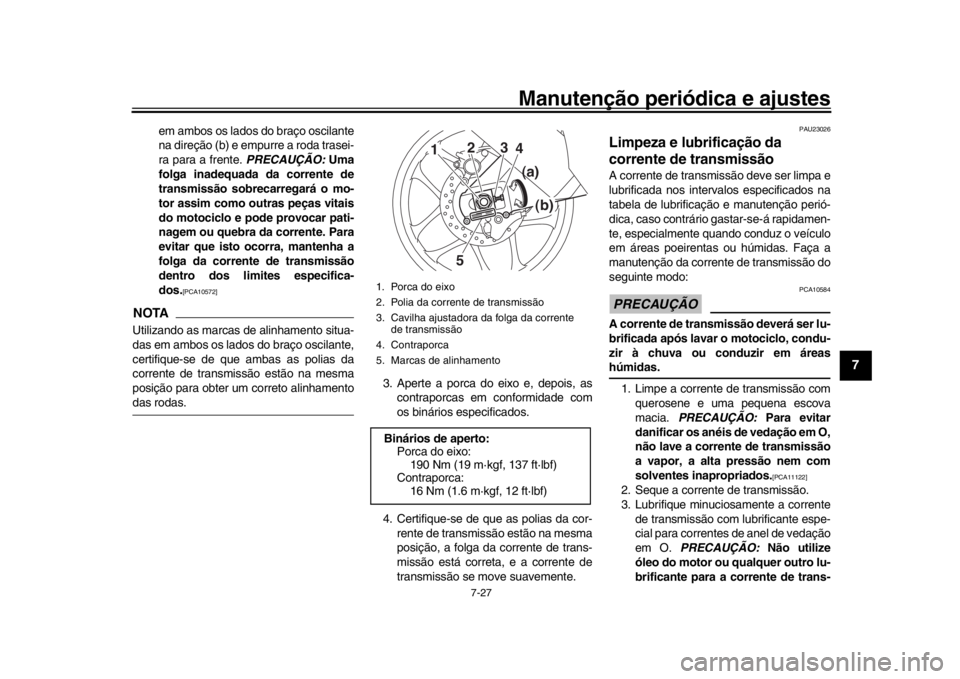 YAMAHA YZF-R1M 2016 Manual de utilização (in Portuguese) Manutenção periódica e ajustes
7-27
1
2
3
4
5
678
9
10
11
12
em ambos os lados do braço oscilante
na direção (b) e empurre a roda trasei-
ra para a frente. PRECAUÇÃO: Uma
folga inadequada da YAMAHA YZF-R1M 2016 Manual de utilização (in Portuguese) Manutenção periódica e ajustes
7-27
1
2
3
4
5
678
9
10
11
12
em ambos os lados do braço oscilante
na direção (b) e empurre a roda trasei-
ra para a frente. PRECAUÇÃO: Uma
folga inadequada da