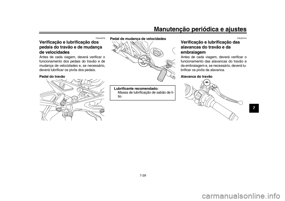 YAMAHA YZF-R1M 2016 Manual de utilização (in Portuguese) Manutenção periódica e ajustes
7-29
1
2
3
4
5
678
9
10
11
12
PAU44276
Verificação e lubrificação dos
pedais do travão e de mudança
de velocidadesAntes de cada viagem, deverá verificar o
fu YAMAHA YZF-R1M 2016 Manual de utilização (in Portuguese) Manutenção periódica e ajustes
7-29
1
2
3
4
5
678
9
10
11
12
PAU44276
Verificação e lubrificação dos
pedais do travão e de mudança
de velocidadesAntes de cada viagem, deverá verificar o
fu