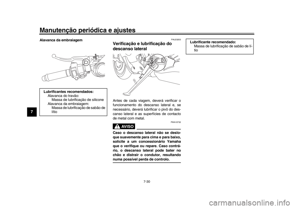 YAMAHA YZF-R1M 2016 Manual de utilização (in Portuguese) Manutenção periódica e ajustes
7-30
1
2
3
4
5
67
8
9
10
11
12
Alavanca da embraiagem
PAU23203
Verificação e lubrificação do
descanso lateralAntes de cada viagem, deverá verificar o
funcioname YAMAHA YZF-R1M 2016 Manual de utilização (in Portuguese) Manutenção periódica e ajustes
7-30
1
2
3
4
5
67
8
9
10
11
12
Alavanca da embraiagem
PAU23203
Verificação e lubrificação do
descanso lateralAntes de cada viagem, deverá verificar o
funcioname