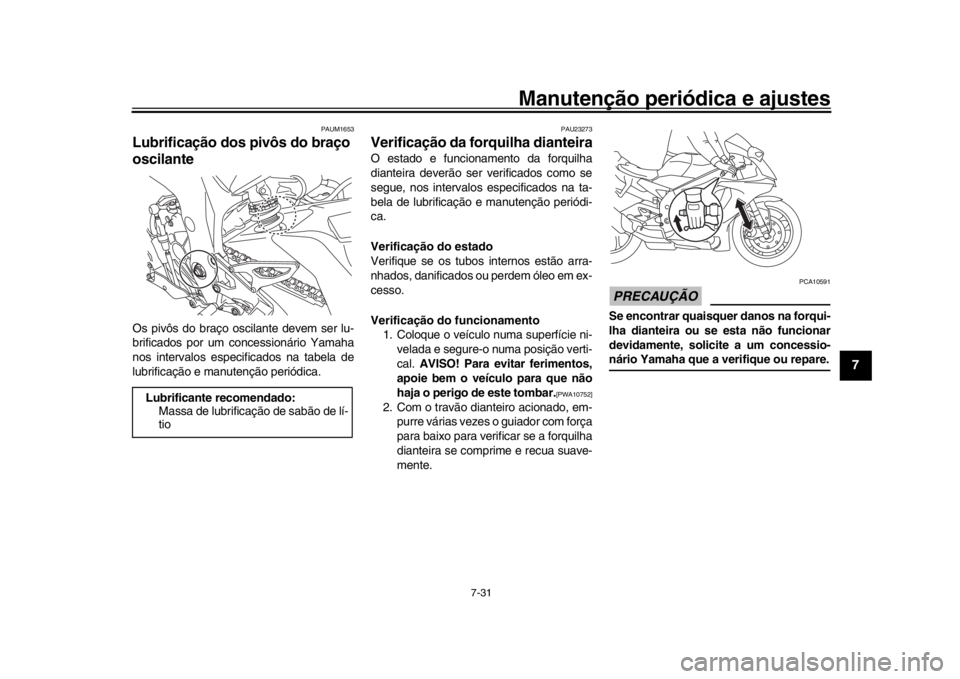 YAMAHA YZF-R1M 2016 Manual de utilização (in Portuguese) Manutenção periódica e ajustes
7-31
1
2
3
4
5
678
9
10
11
12
PAUM1653
Lubrificação dos pivôs do braço
oscilanteOs pivôs do braço oscilante devem ser lu-
brificados por um c oncessionário Ya YAMAHA YZF-R1M 2016 Manual de utilização (in Portuguese) Manutenção periódica e ajustes
7-31
1
2
3
4
5
678
9
10
11
12
PAUM1653
Lubrificação dos pivôs do braço
oscilanteOs pivôs do braço oscilante devem ser lu-
brificados por um c oncessionário Ya