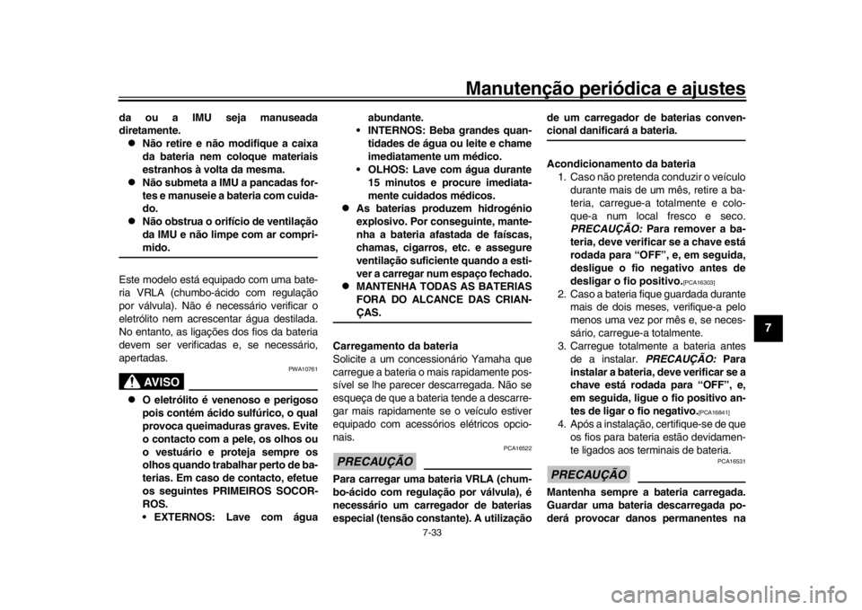 YAMAHA YZF-R1M 2016 Manual de utilização (in Portuguese) Manutenção periódica e ajustes
7-33
1
2
3
4
5
678
9
10
11
12
da ou a IMU seja manuseada
diretamente.
Não retire e não modifique a caixa
da bateria nem coloque materiais
estranhos à volta da m YAMAHA YZF-R1M 2016 Manual de utilização (in Portuguese) Manutenção periódica e ajustes
7-33
1
2
3
4
5
678
9
10
11
12
da ou a IMU seja manuseada
diretamente.
Não retire e não modifique a caixa
da bateria nem coloque materiais
estranhos à volta da m