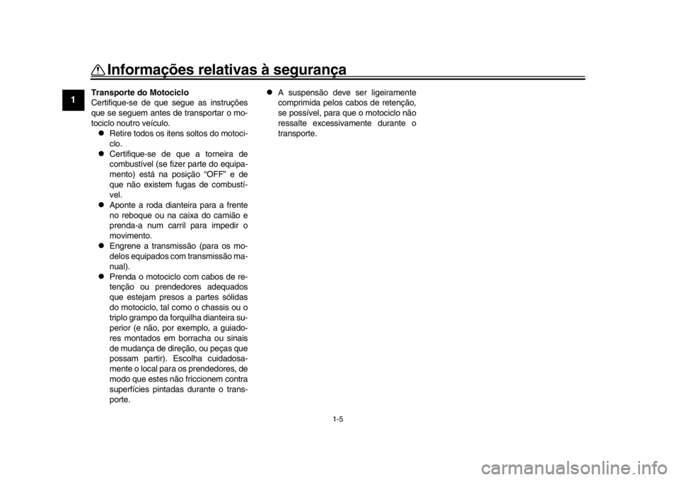 YAMAHA YZF-R1M 2016 Manual de utilização (in Portuguese) 1-5
Informações relativas à segurança
1
2
3
4
5
6
7
8
9
10
11
12
Transporte do Motociclo
Certifique-se de que segue as instruções
que se seguem antes de transportar o mo-
tociclo noutro veículo YAMAHA YZF-R1M 2016 Manual de utilização (in Portuguese) 1-5
Informações relativas à segurança
1
2
3
4
5
6
7
8
9
10
11
12
Transporte do Motociclo
Certifique-se de que segue as instruções
que se seguem antes de transportar o mo-
tociclo noutro veículo