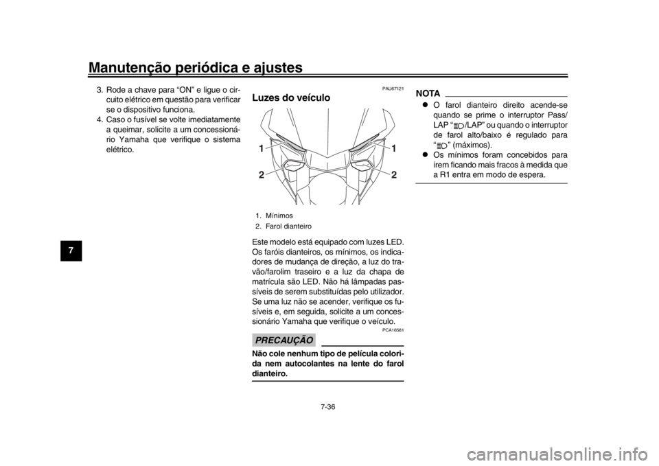 YAMAHA YZF-R1M 2016 Manual de utilização (in Portuguese) Manutenção periódica e ajustes
7-36
1
2
3
4
5
67
8
9
10
11
12
3. Rode a chave para “ON” e ligue o cir- cuito elétrico em questão para verificar
se o dispositivo funciona.
4. Caso o fusível s YAMAHA YZF-R1M 2016 Manual de utilização (in Portuguese) Manutenção periódica e ajustes
7-36
1
2
3
4
5
67
8
9
10
11
12
3. Rode a chave para “ON” e ligue o cir- cuito elétrico em questão para verificar
se o dispositivo funciona.
4. Caso o fusível s