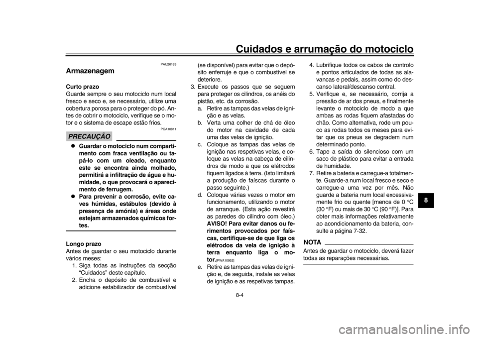 YAMAHA YZF-R1M 2016 Manual de utilização (in Portuguese) Cuidados e arrumação do motociclo8-4
1
2
3
4
5
6
789
10
11
12
PAU26183
ArmazenagemCurto prazo
Guarde sempre o seu motociclo num local
fresco e seco e, se necessário, utilize uma
cobertura porosa p YAMAHA YZF-R1M 2016 Manual de utilização (in Portuguese) Cuidados e arrumação do motociclo8-4
1
2
3
4
5
6
789
10
11
12
PAU26183
ArmazenagemCurto prazo
Guarde sempre o seu motociclo num local
fresco e seco e, se necessário, utilize uma
cobertura porosa p