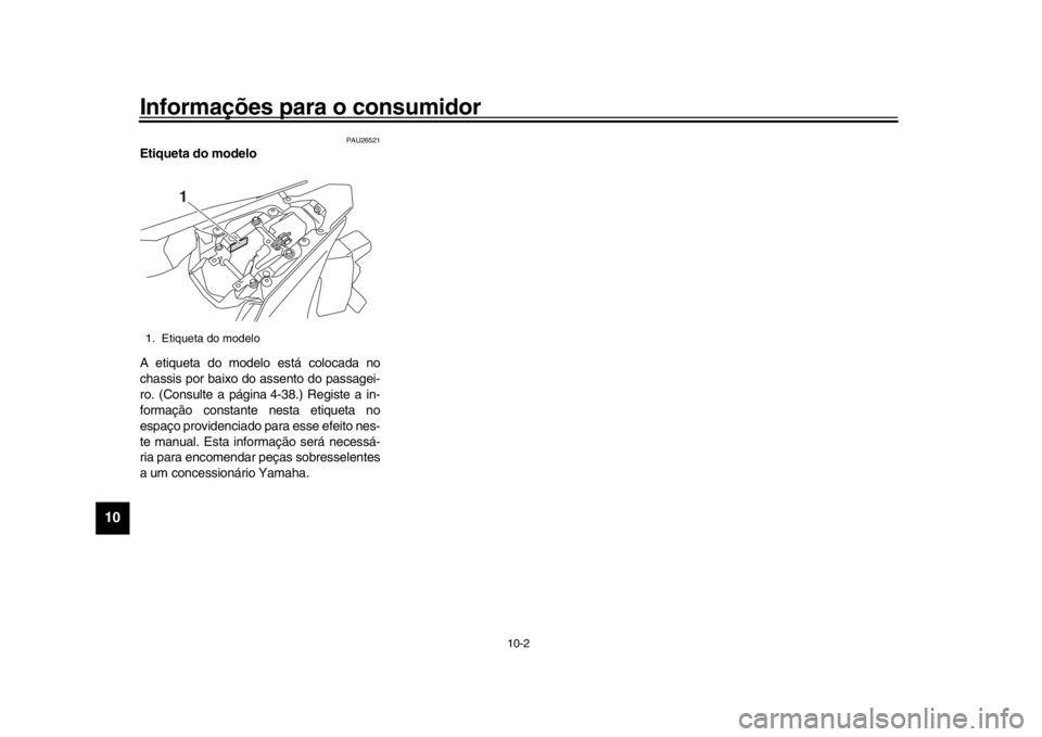 YAMAHA YZF-R1M 2016 Manual de utilização (in Portuguese) Informações para o consumidor
10-2
1
2
3
4
5
6
7
8
910
11
12
PAU26521
Etiqueta do modelo
A etiqueta do modelo está colocada no
chassis por baixo do assento do passagei-
ro. (Consulte a página 4-38 YAMAHA YZF-R1M 2016 Manual de utilização (in Portuguese) Informações para o consumidor
10-2
1
2
3
4
5
6
7
8
910
11
12
PAU26521
Etiqueta do modelo
A etiqueta do modelo está colocada no
chassis por baixo do assento do passagei-
ro. (Consulte a página 4-38