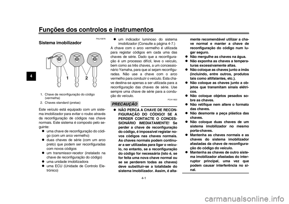 YAMAHA YZF-R1M 2016 Manual de utilização (in Portuguese) 4-1
1
2
34
5
6
7
8
9
10
11
12
Funções dos controlos e instrumentos
PAU10978
Sistema imobilizadorEste veículo está equipado com um siste-
ma imobilizador para evitar o roubo através
da reconfigura YAMAHA YZF-R1M 2016 Manual de utilização (in Portuguese) 4-1
1
2
34
5
6
7
8
9
10
11
12
Funções dos controlos e instrumentos
PAU10978
Sistema imobilizadorEste veículo está equipado com um siste-
ma imobilizador para evitar o roubo através
da reconfigura