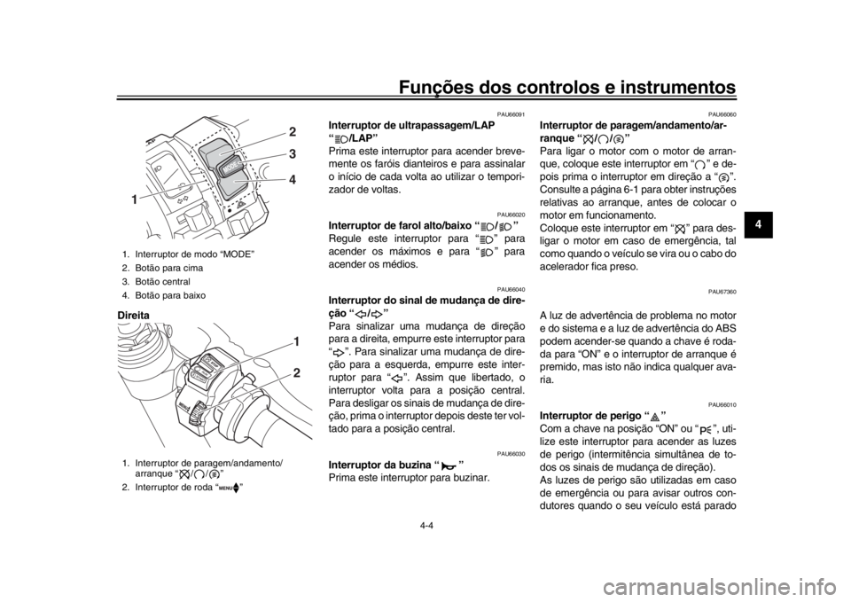 YAMAHA YZF-R1M 2016 Manual de utilização (in Portuguese) Funções dos controlos e instrumentos
4-4
1
2
345
6
7
8
9
10
11
12
Direita
PAU66091
Interruptor de ultrapassagem/LAP
“/LAP”
Prima este interrupt or para acender breve-
mente os faróis dianteiro YAMAHA YZF-R1M 2016 Manual de utilização (in Portuguese) Funções dos controlos e instrumentos
4-4
1
2
345
6
7
8
9
10
11
12
Direita
PAU66091
Interruptor de ultrapassagem/LAP
“/LAP”
Prima este interrupt or para acender breve-
mente os faróis dianteiro
