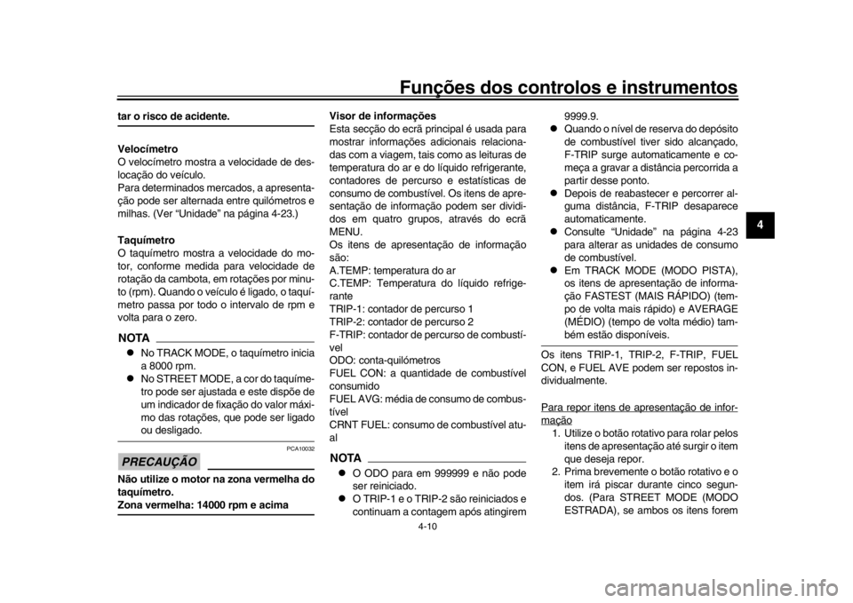 YAMAHA YZF-R1M 2016 Manual de utilização (in Portuguese) Funções dos controlos e instrumentos
4-10
1
2
345
6
7
8
9
10
11
12
tar o risco de acidente.
Velocímetro
O velocímetro mostra a velocidade de des-
locação do veículo.
Para determinados mercados, YAMAHA YZF-R1M 2016 Manual de utilização (in Portuguese) Funções dos controlos e instrumentos
4-10
1
2
345
6
7
8
9
10
11
12
tar o risco de acidente.
Velocímetro
O velocímetro mostra a velocidade de des-
locação do veículo.
Para determinados mercados,